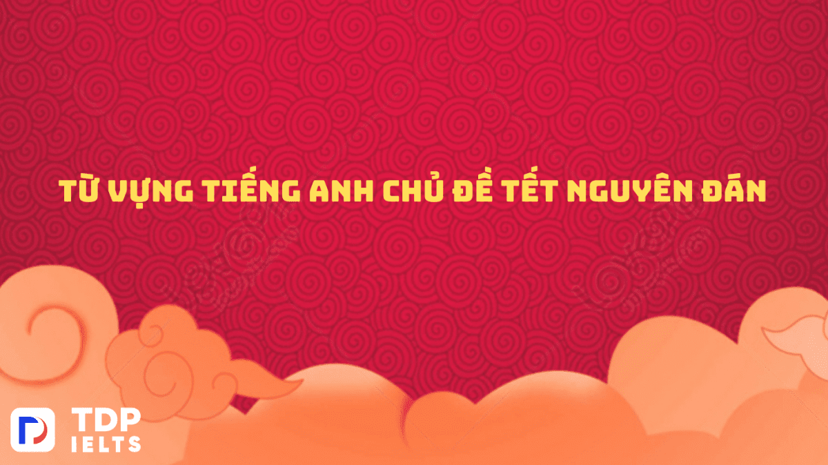 Từ vựng tiếng Anh chủ đề Tết Nguyên Đán 