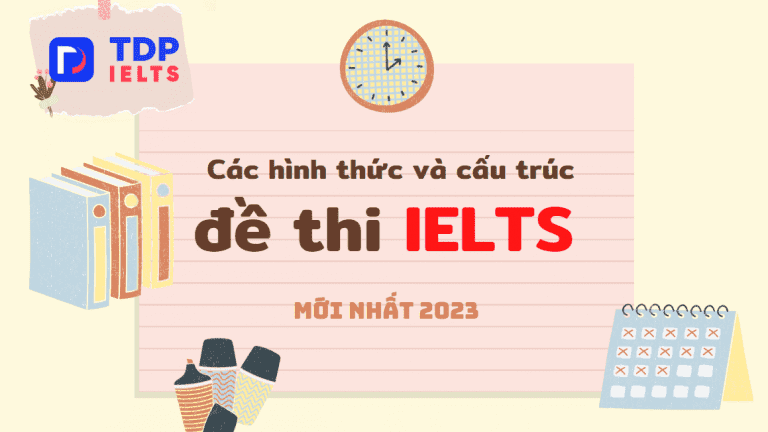 Các hình thức và cấu trúc đề thi IELTS mới nhất TDP IELTS