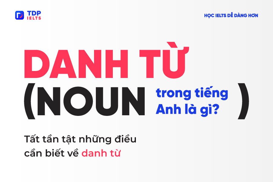 Danh từ trong tiếng Anh là gì? - TDP IELTS