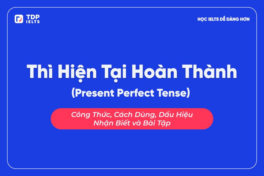 Thì hiện tại hoàn thành - TDP IELTS
