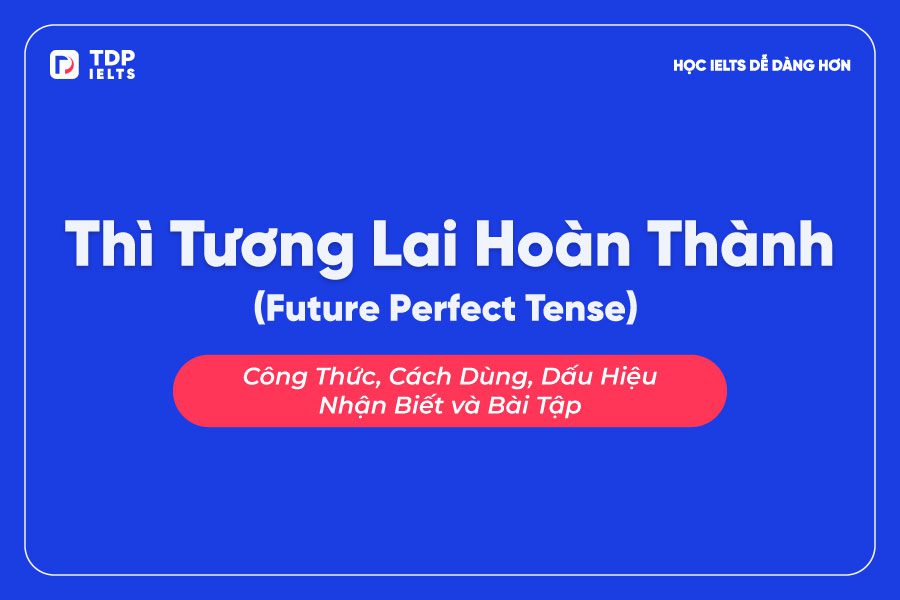 Tự học Ielts 2 Thì tương lai hoàn thành - TDP IELTS
