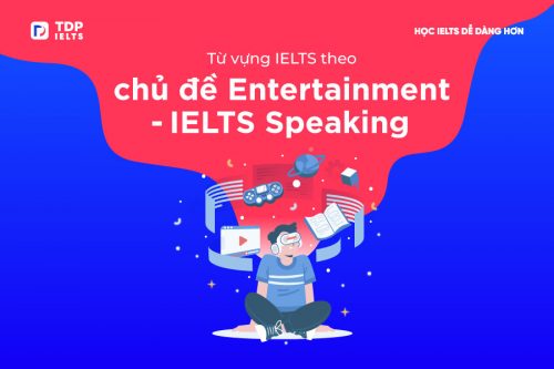 Từ vựng chủ đề Entertainment - IELTS Speaking - TDP IETLS