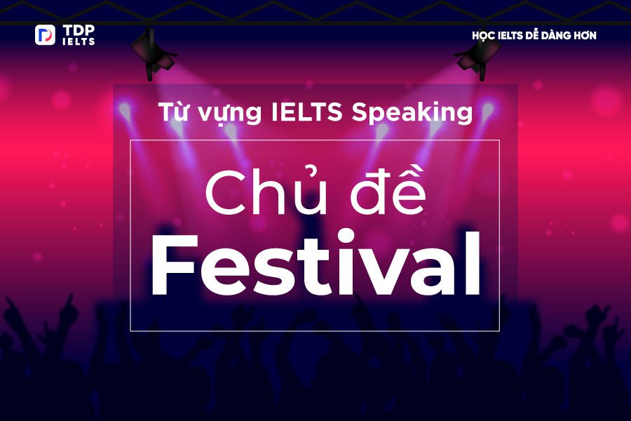 Tự học Ielts 6 Từ vựng IELTS về Festival - Speaking - TDP IELTS