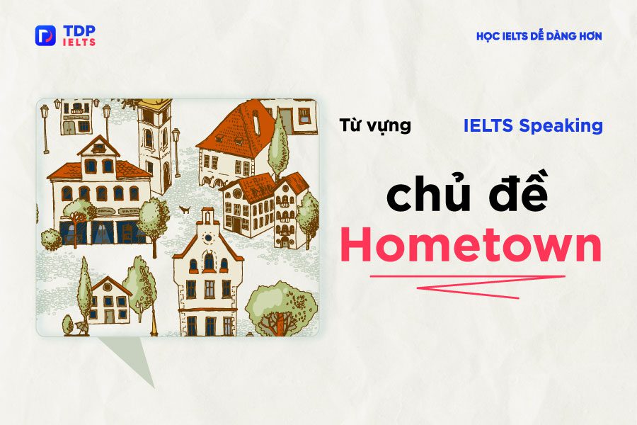 Tự học Ielts 1 Từ vựng chủ đề Hometown - IELTS Speaking - TDP IELTS