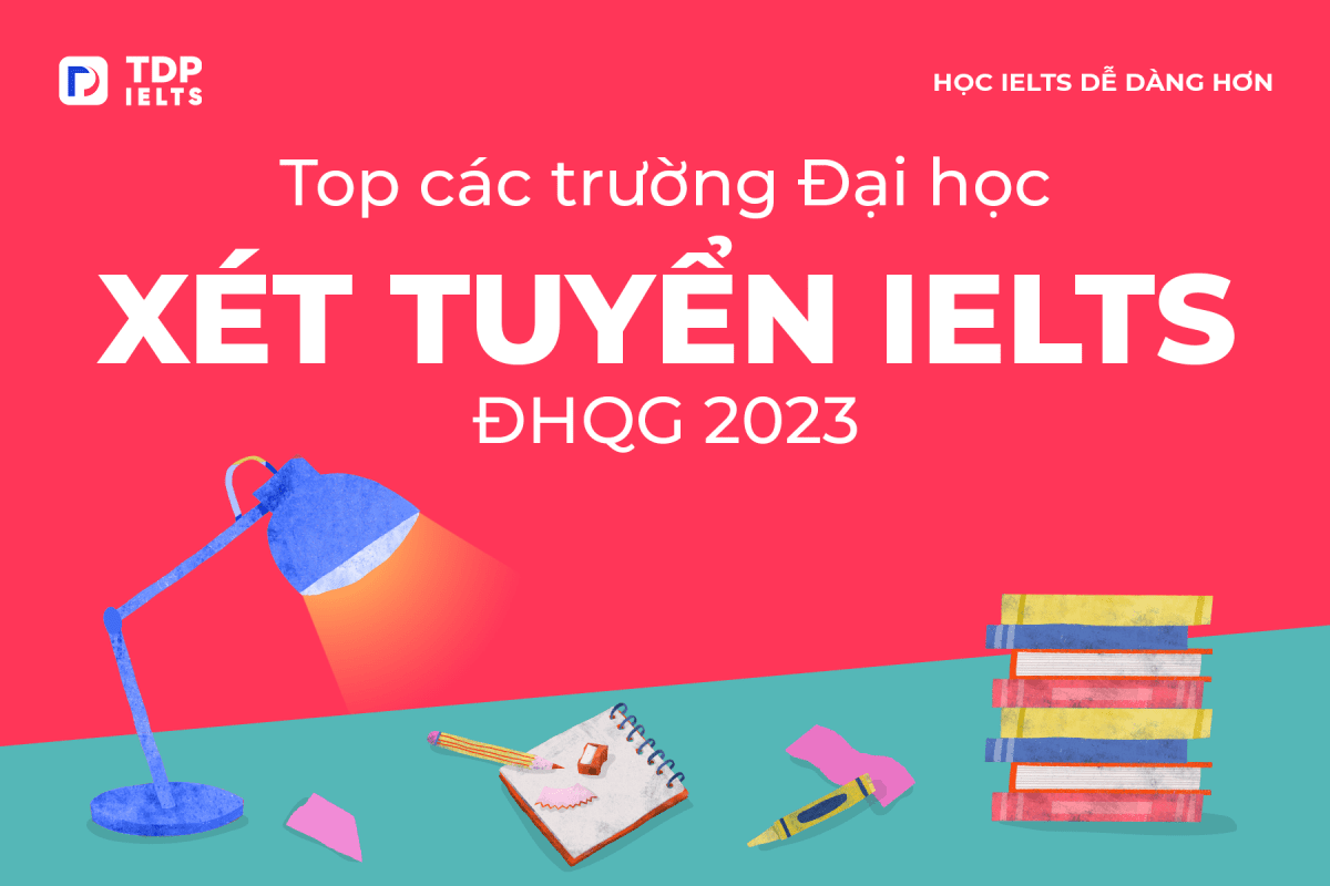 Tổng hợp danh sách các Trường Đại học xét tuyển IELTS Đại học Quốc gia 2023 - TDP IELTS