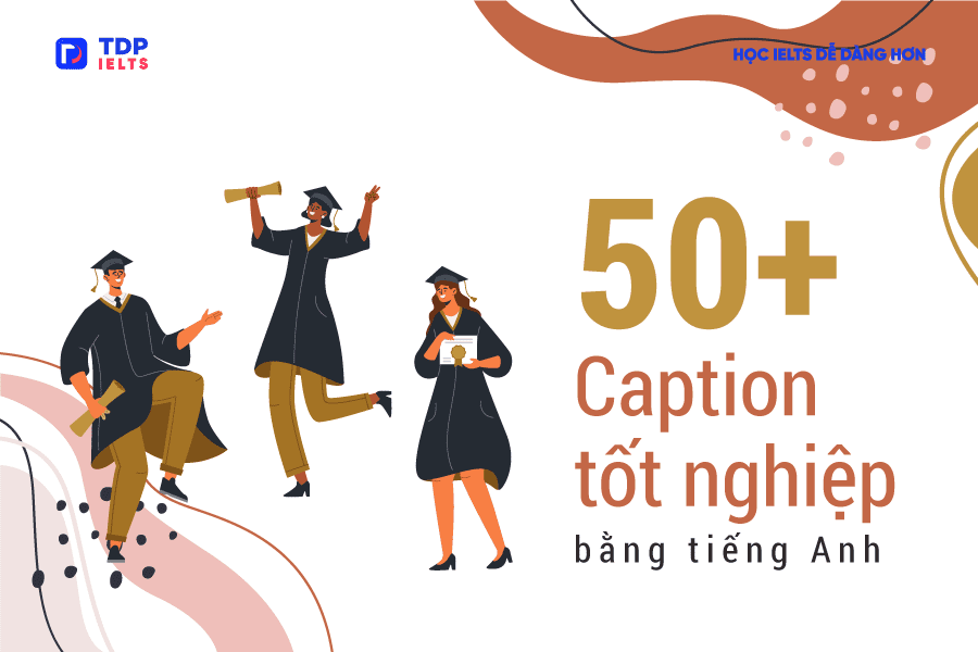 Tự học Ielts 12 50+ Caption tốt nghiệp bằng tiếng Anh - TDP IELTS