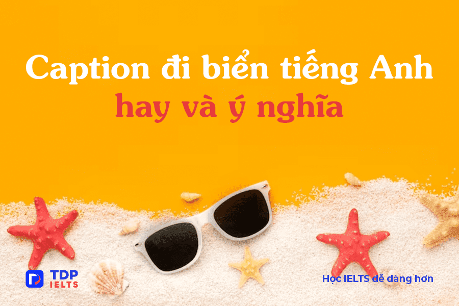 Tự học Ielts 10 Caption đi biển tiếng Anh hay và ý nghĩa năm 2023 - TDP IELTS