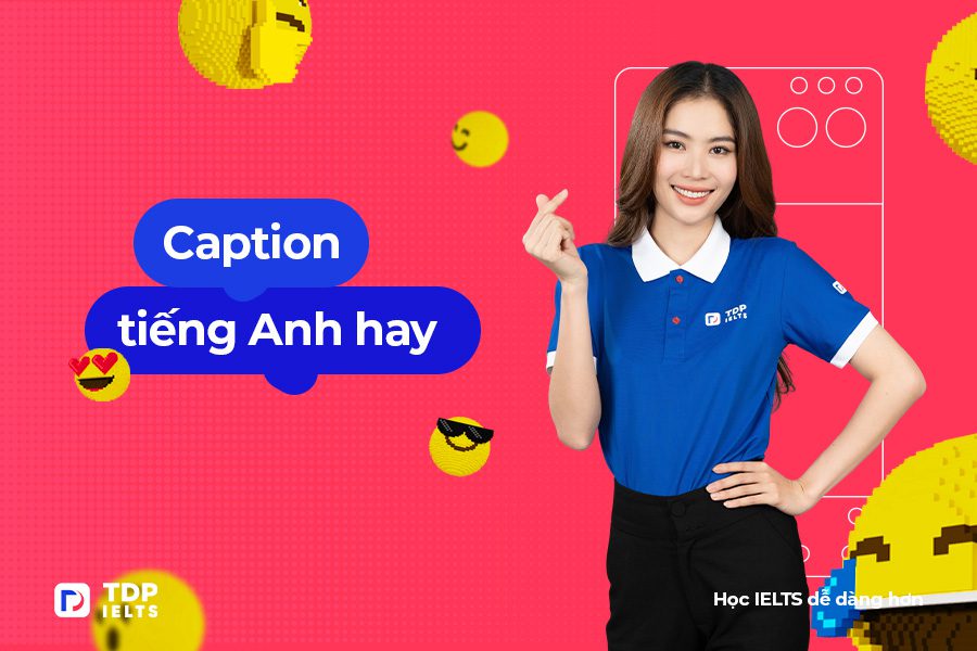 Tổng hợp caption tiếng Anh hay và ý nghĩa (mới nhất 2023) - TDP IELTS