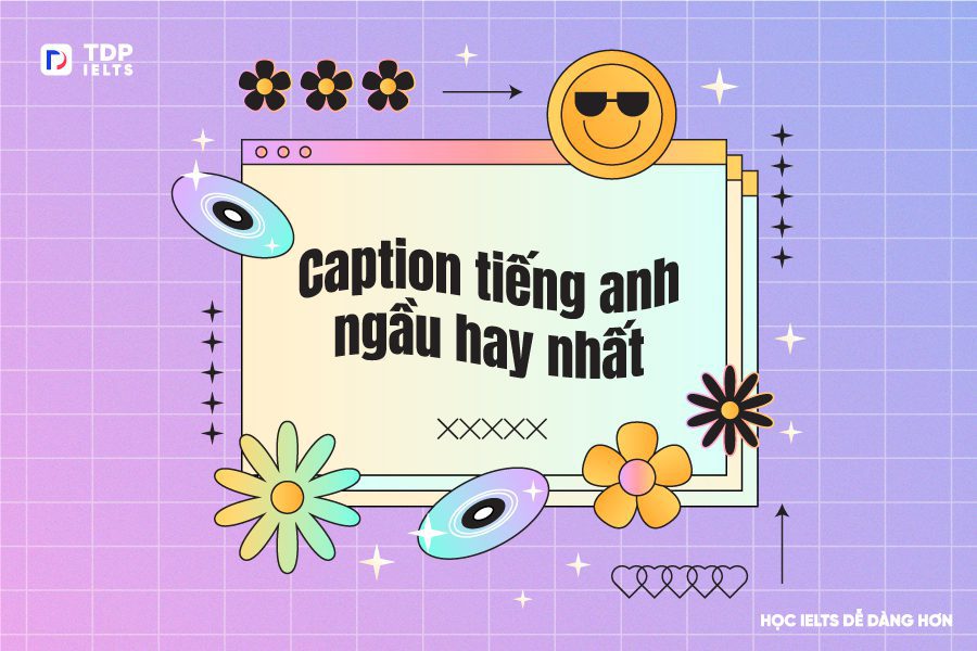 Tự học Ielts 2 Caption tiếng anh ngầu hay nhất 2023 - TDP IELTS