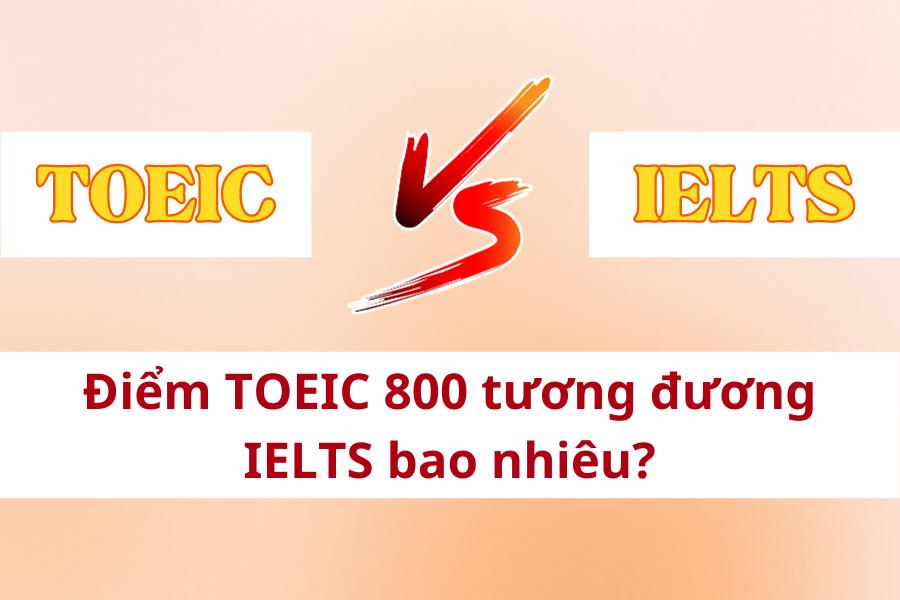 TOEIC 800 tương đương IELTS bao nhiêu điểm - TDP IELTS