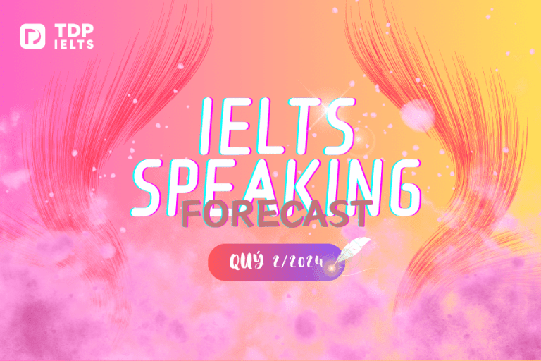 Trọn bộ IELTS Speaking Forecast Quý 2/2024 (Updated)