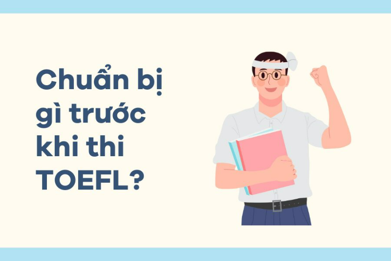 Bằng tiếng Anh TOEFL: Tất tần tật từ A-Z những điều cần biết 10 Chuẩn bị gì trước khi thi chứng chỉ TOEFL?