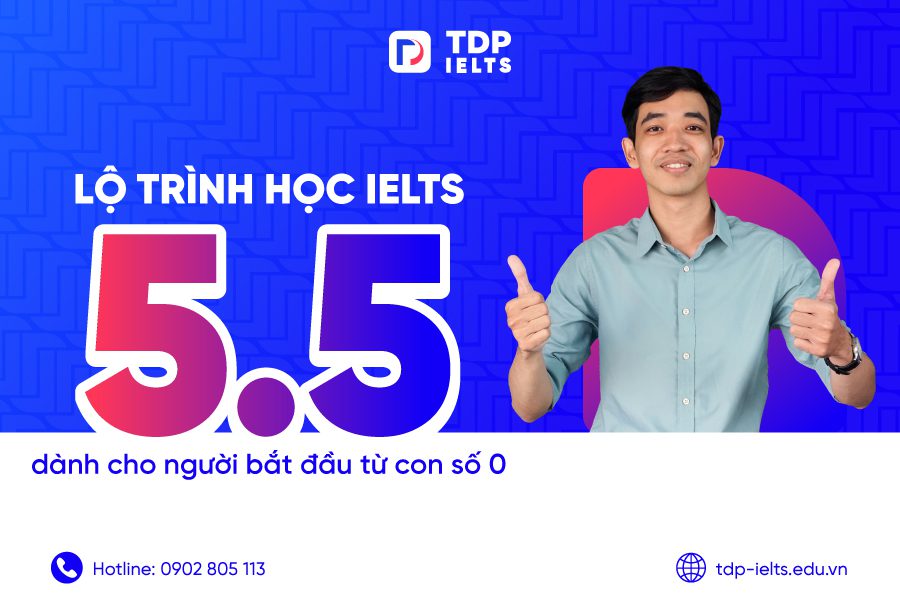 Lộ trình học IELTS 5.5 dành cho người bắt đầu từ con số 0 1 Lộ trình học IELTS 5.5