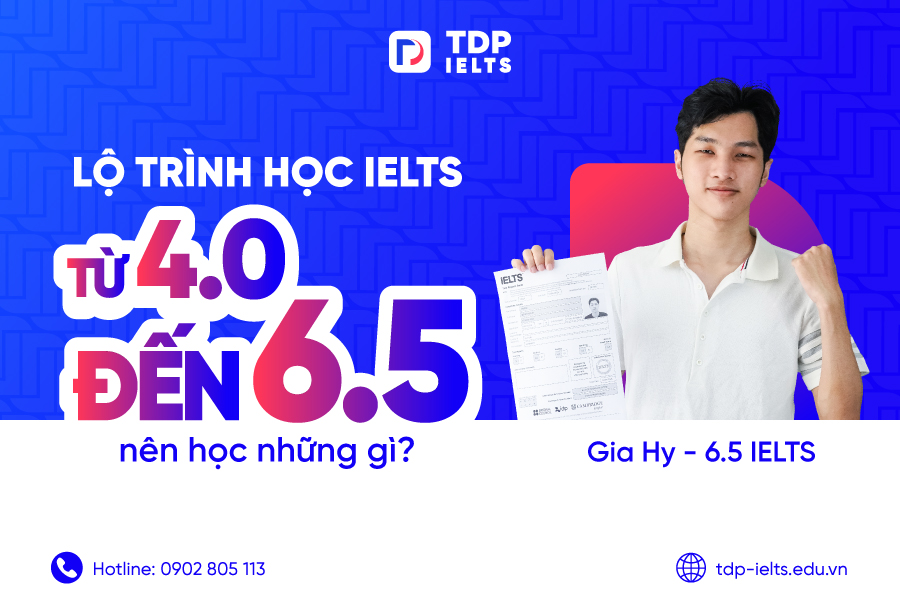 Lộ trình học IELTS từ 4.0 đến 6.5 nhanh chóng 1 Lộ trình học IELTS từ 4.0 đến 6.5